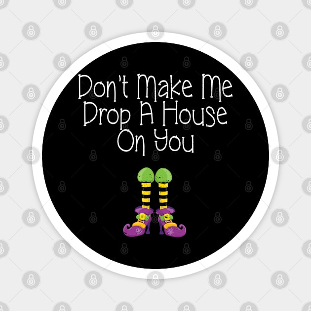 Don't Make Me Drop A House On You product Magnet by merchlovers